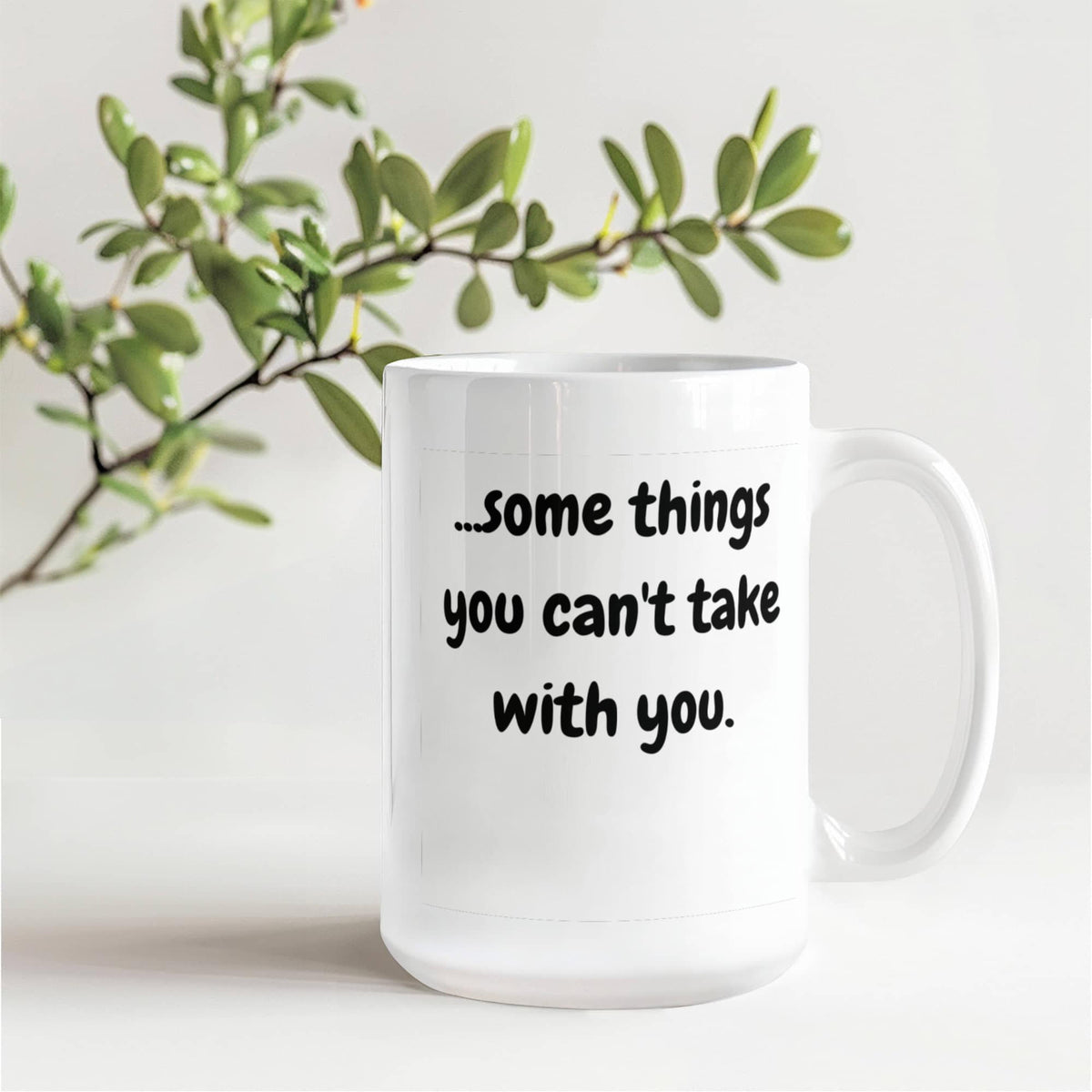 Some Things You Can't Take With You 15 Oz. Mug