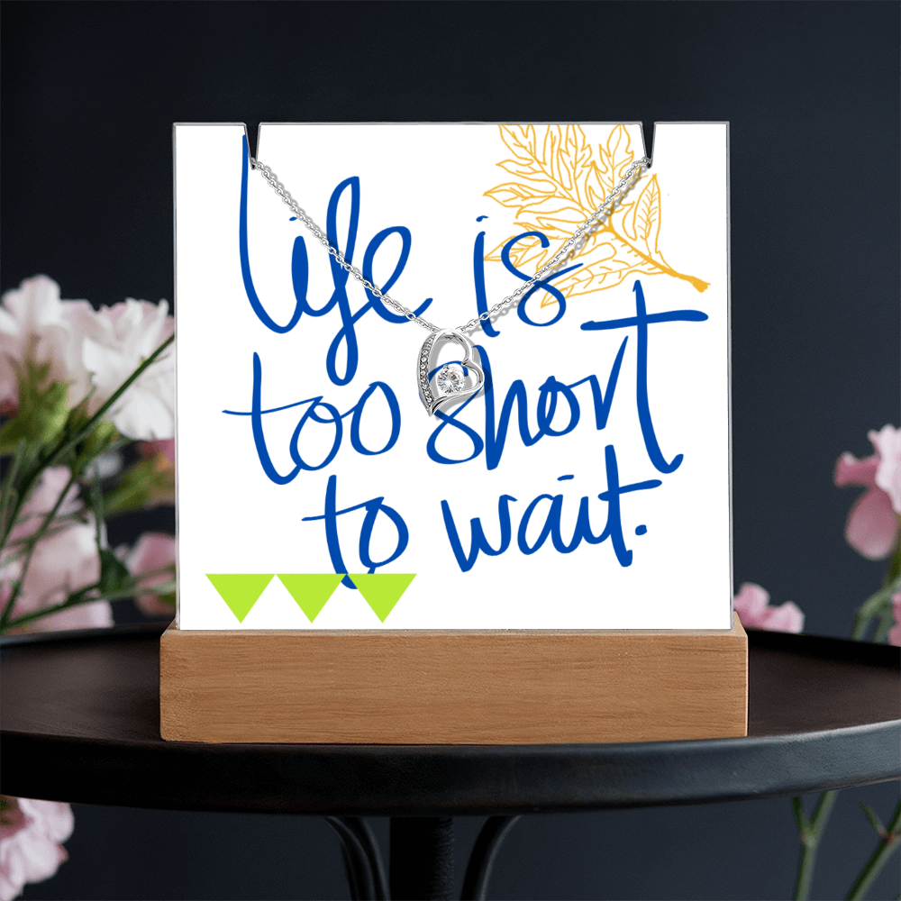 Life is too short to wait Forever Love Necklace