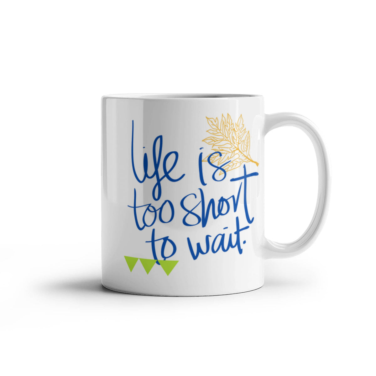 Life Is Too Short to Wait - 15 oz. Mug