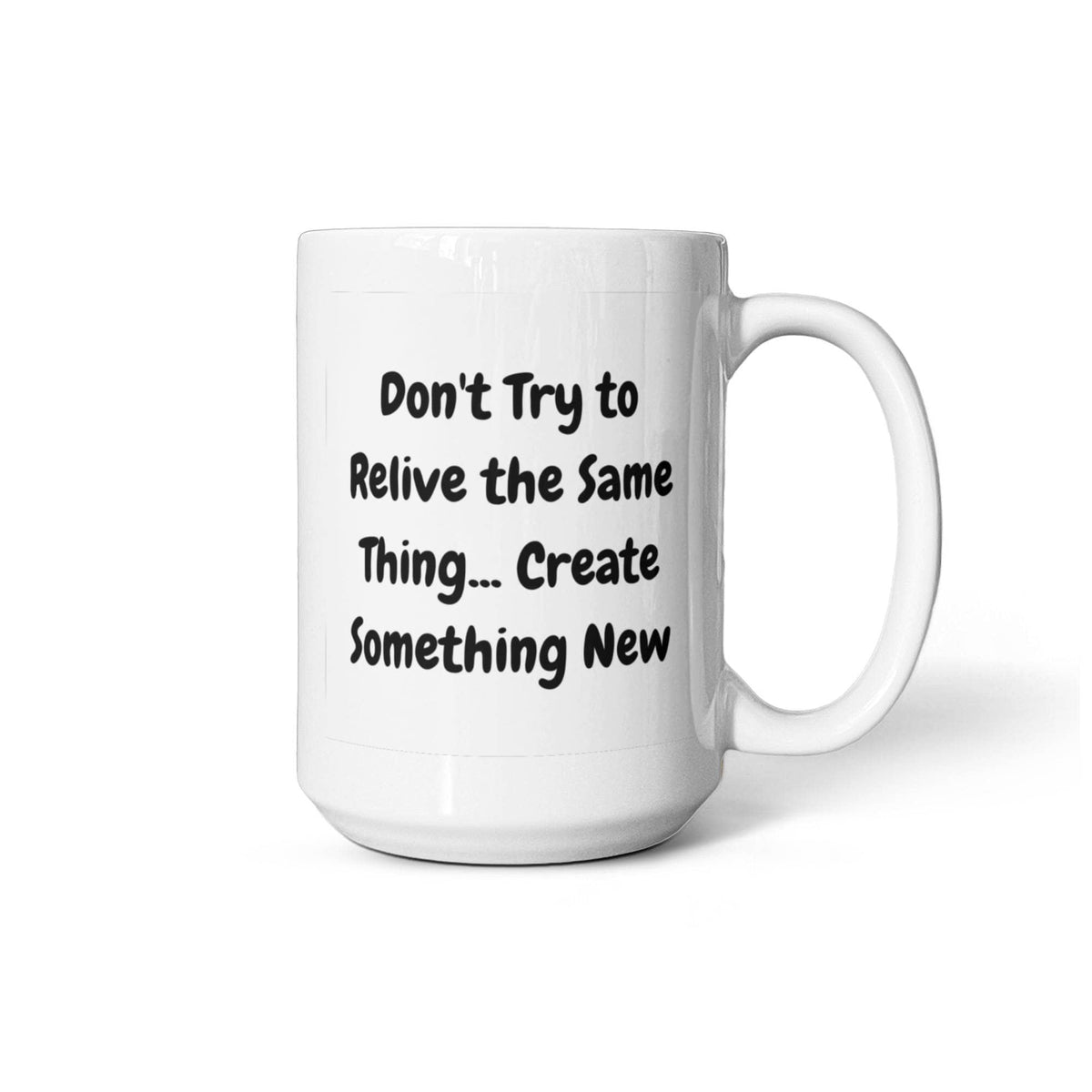 Don't try to relive the same thing 15 Oz. Mug