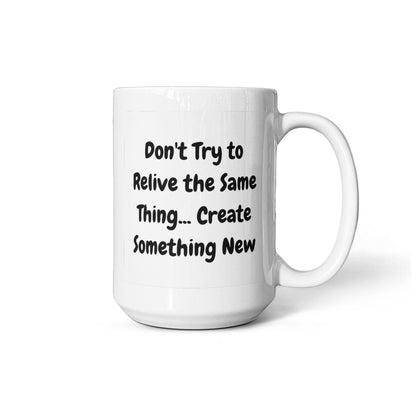 Don't try to relive the same thing 15 Oz. Mug