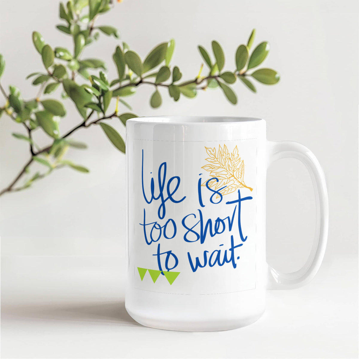 Life Is Too Short to Wait - 15 oz. Mug